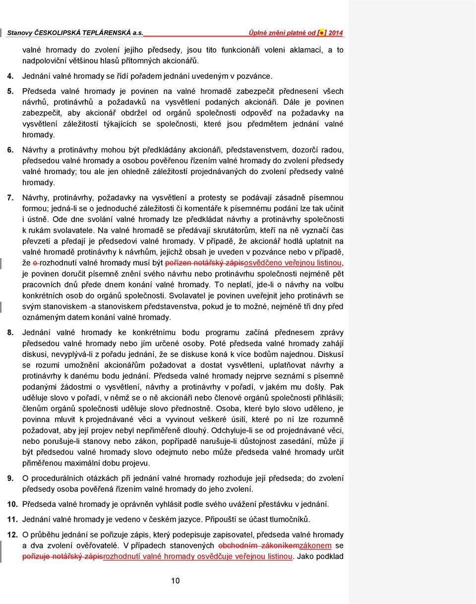 Předseda valné hromady je povinen na valné hromadě zabezpečit přednesení všech návrhů, protinávrhů a požadavků na vysvětlení podaných akcionáři.