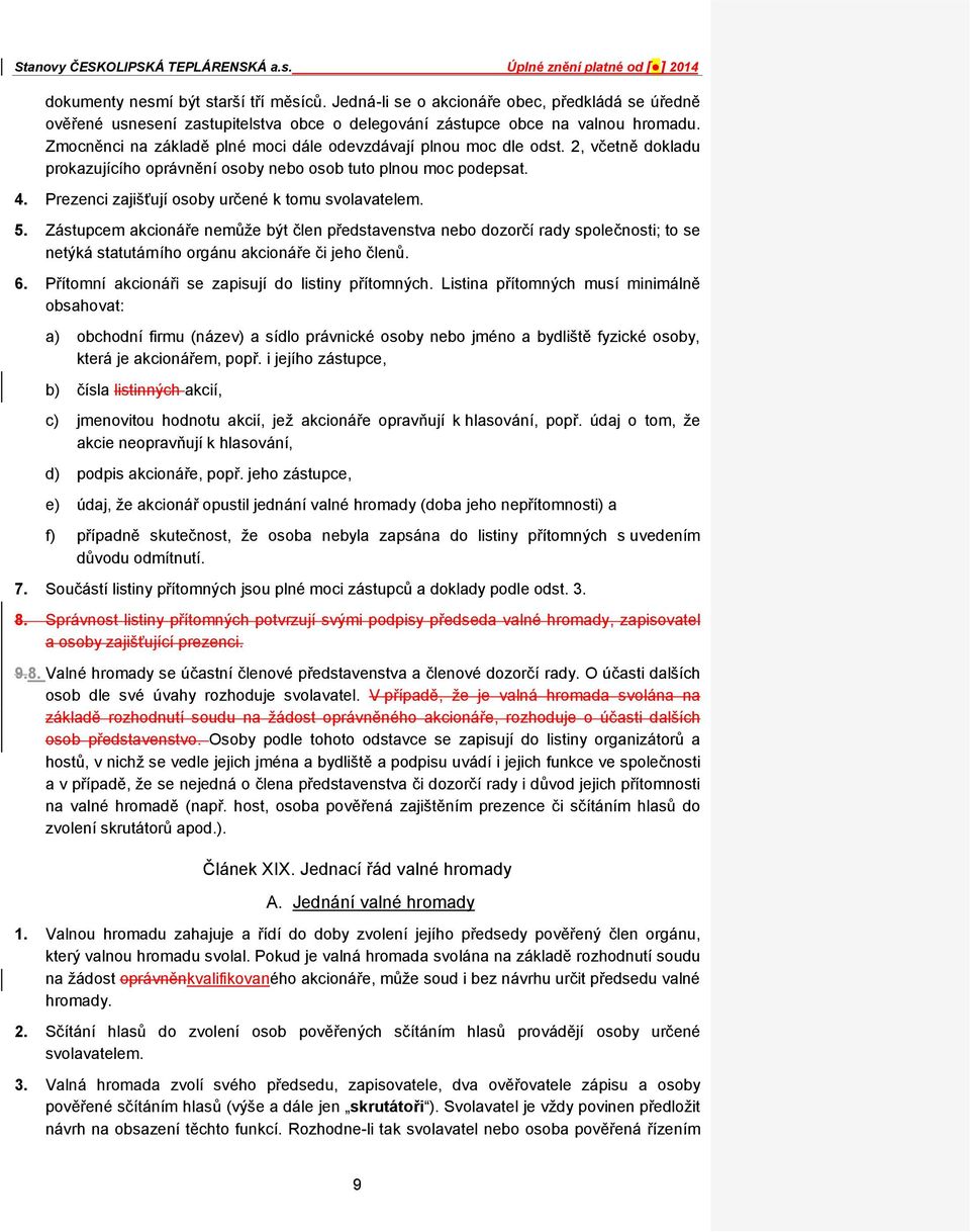 Prezenci zajišťují osoby určené k tomu svolavatelem. 5. Zástupcem akcionáře nemůže být člen představenstva nebo dozorčí rady společnosti; to se netýká statutárního orgánu akcionáře či jeho členů. 6.