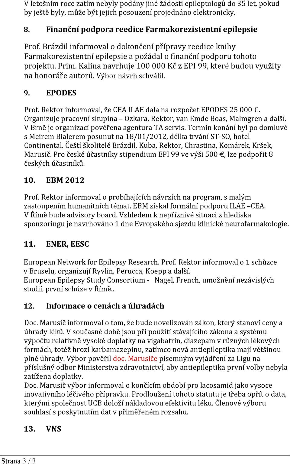 Kalina navrhuje 100 000 Kč z EPI 99, které budou využity na honoráře autorů. Výbor návrh schválil. 9. EPODES Prof. Rektor informoval, že CEA ILAE dala na rozpočet EPODES 25 000.