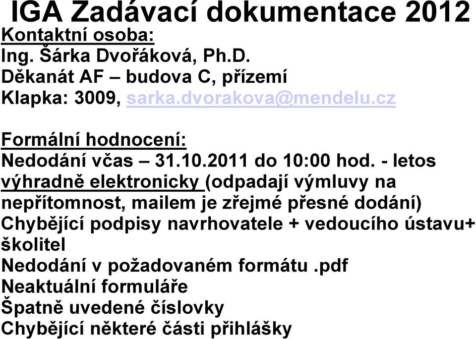 - letos výhradně elektronicky (odpadají výmluvy na nepřítomnost, mailem je zřejmé přesné dodání) Chybějící podpisy