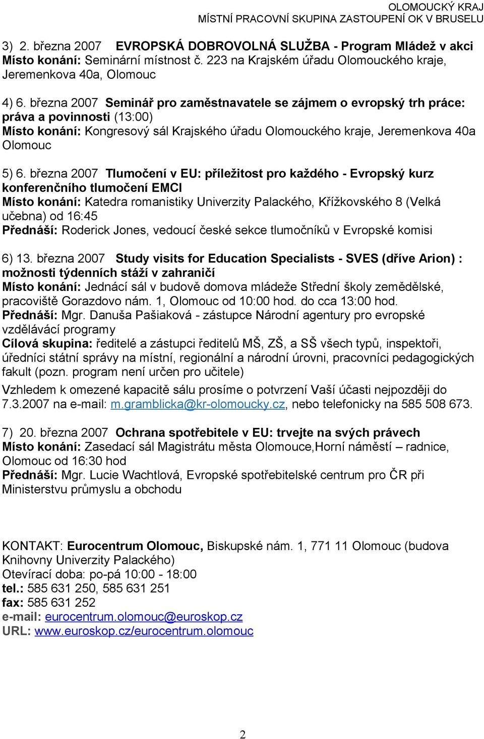 března 2007 Tlumočení v EU: příležitost pro každého - Evropský kurz konferenčního tlumočení EMCI Místo konání: Katedra romanistiky Univerzity Palackého, Křížkovského 8 (Velká učebna) od 16:45