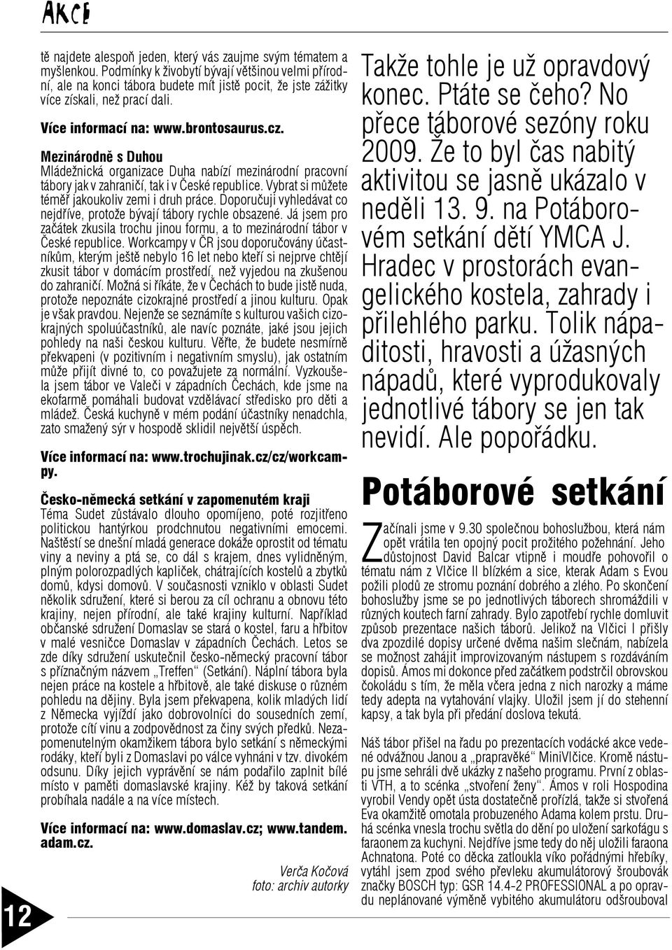 Mezinárodně s Duhou Mládežnická organizace Duha nabízí mezinárodní pracovní tábory jak v zahraničí, tak i v České republice. Vybrat si můžete téměř jakoukoliv zemi i druh práce.