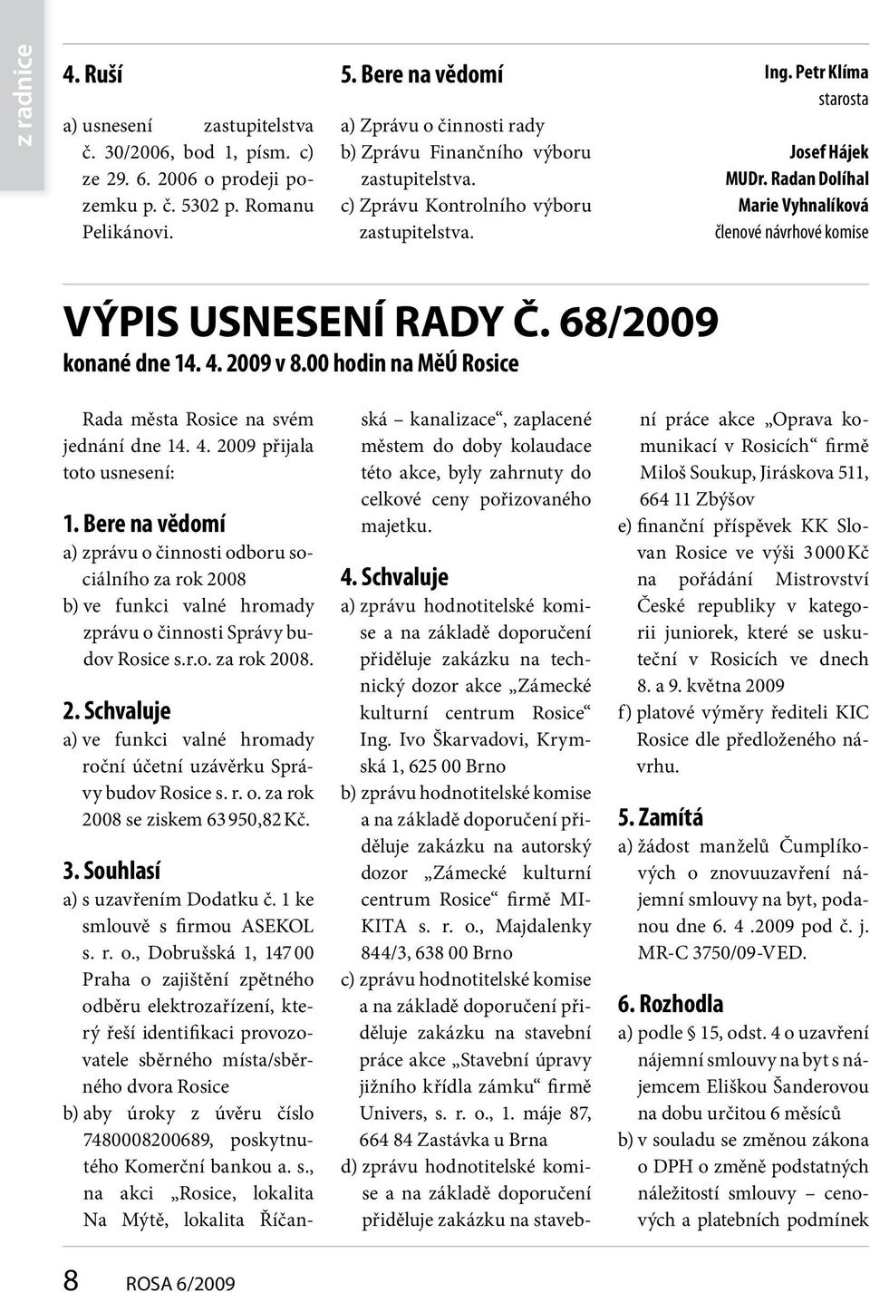 2009 v 8.00 hodin na MěÚ Rosice Rada města Rosice na svém jednání dne 14. 4. 2009 přijala toto usnesení: 1.