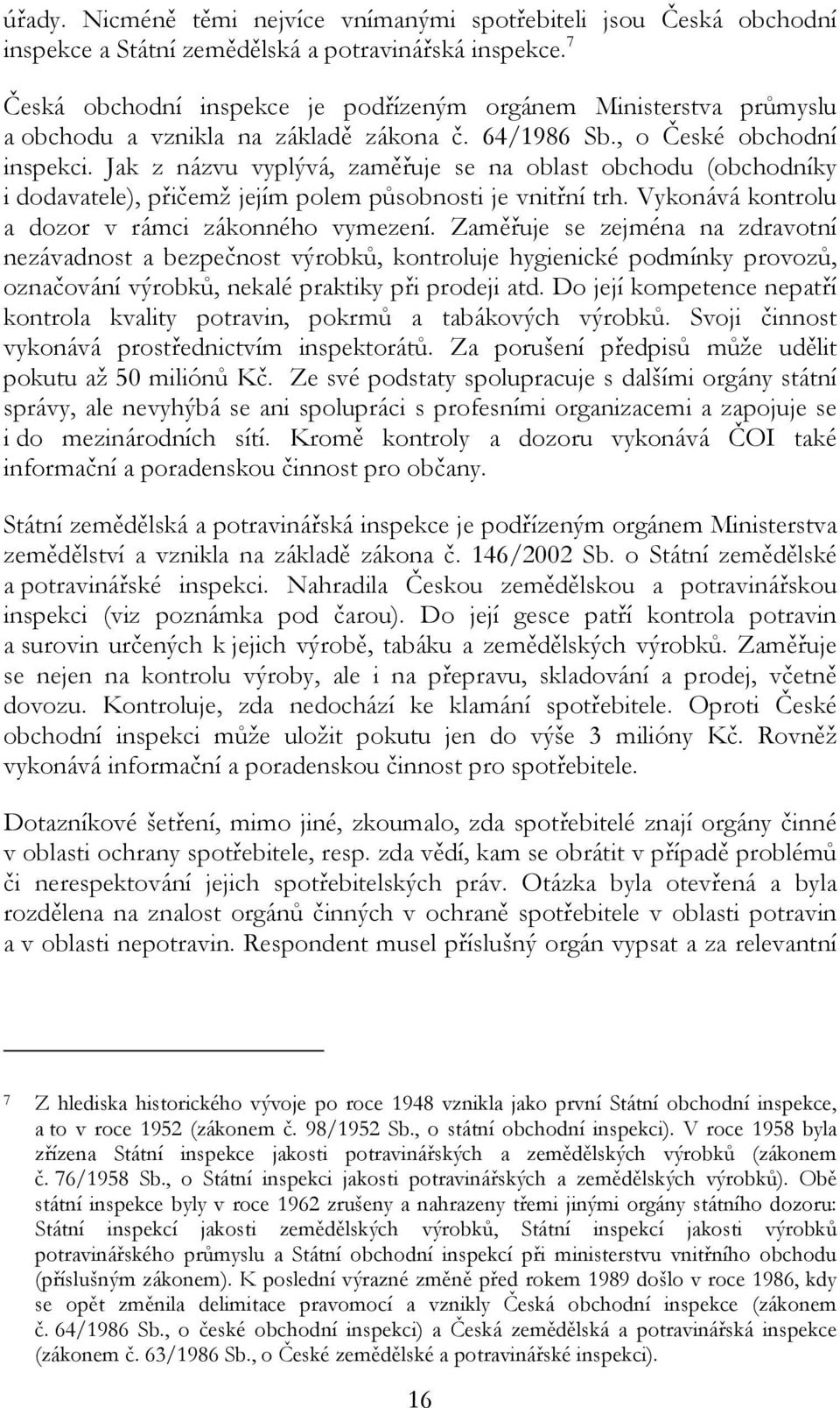 Jak z názvu vyplývá, zaměřuje se na oblast obchodu (obchodníky i dodavatele), přičemž jejím polem působnosti je vnitřní trh. Vykonává kontrolu a dozor v rámci zákonného vymezení.