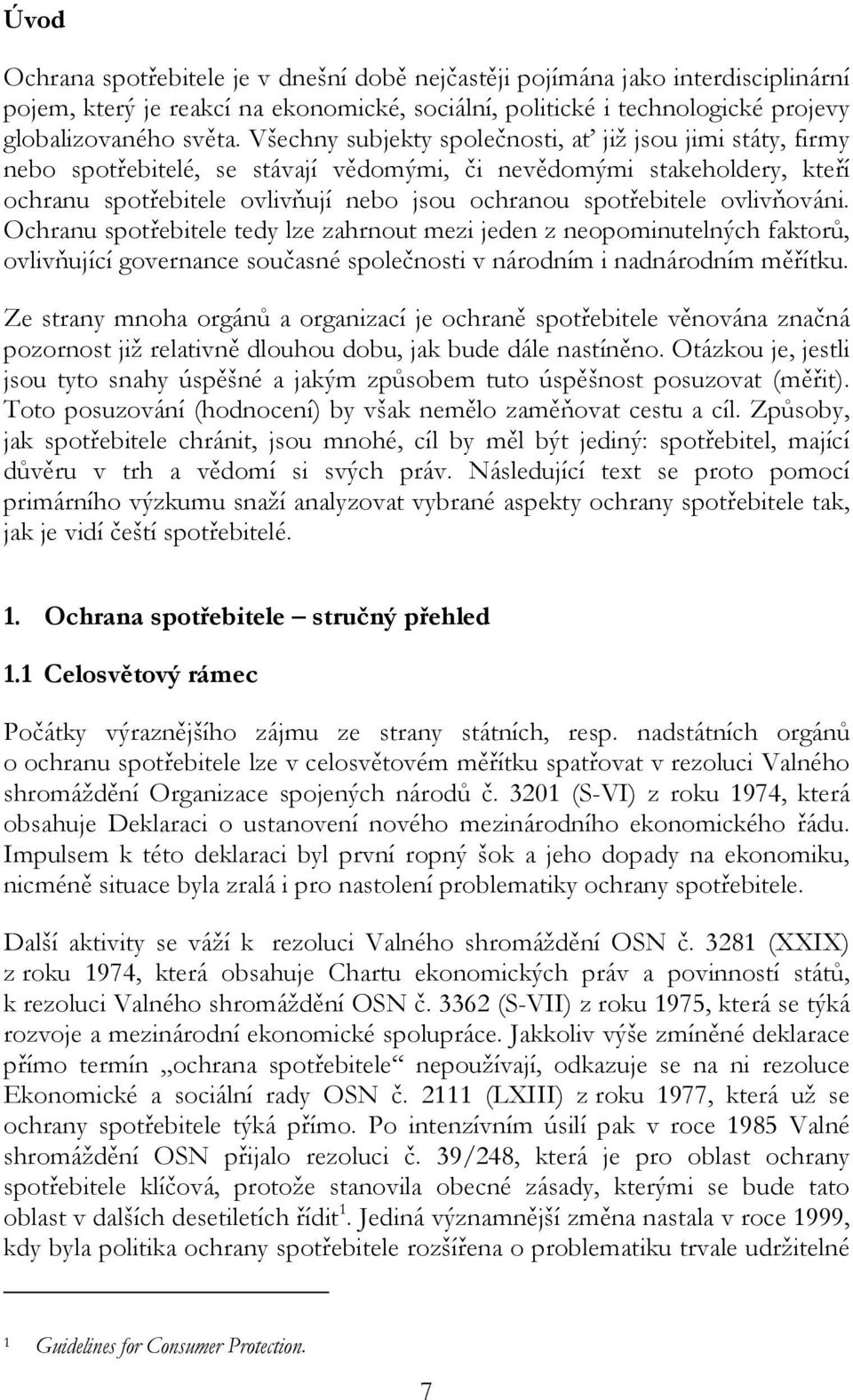 ovlivňováni. Ochranu spotřebitele tedy lze zahrnout mezi jeden z neopominutelných faktorů, ovlivňující governance současné společnosti v národním i nadnárodním měřítku.