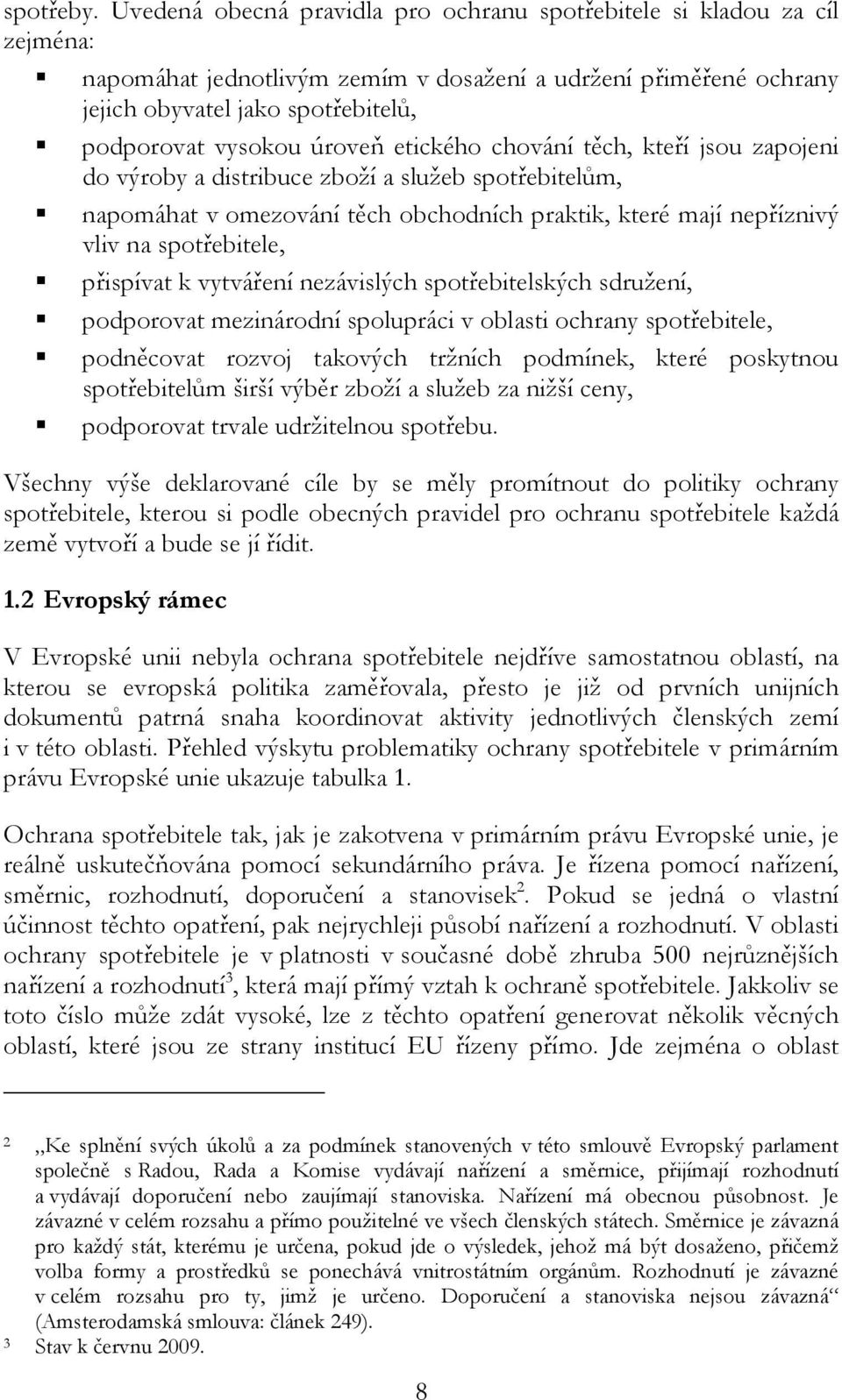 úroveň etického chování těch, kteří jsou zapojeni do výroby a distribuce zboží a služeb spotřebitelům, napomáhat v omezování těch obchodních praktik, které mají nepříznivý vliv na spotřebitele,