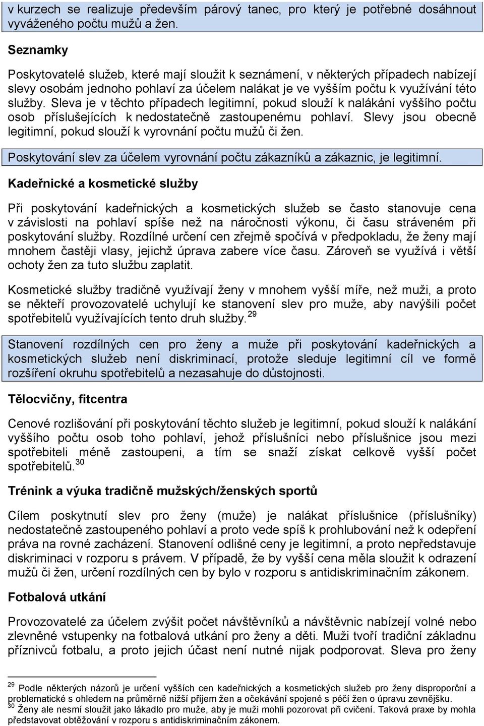 Sleva je v těchto případech legitimní, pokud slouží k nalákání vyššího počtu osob příslušejících k nedostatečně zastoupenému pohlaví.