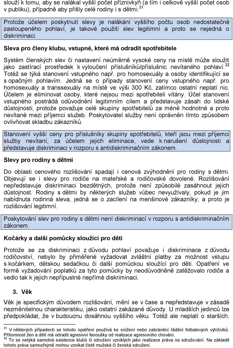 Sleva pro členy klubu, vstupné, které má odradit spotřebitele Systém členských slev či nastavení neúměrně vysoké ceny na místě může sloužit jako zastírací prostředek k vyloučení