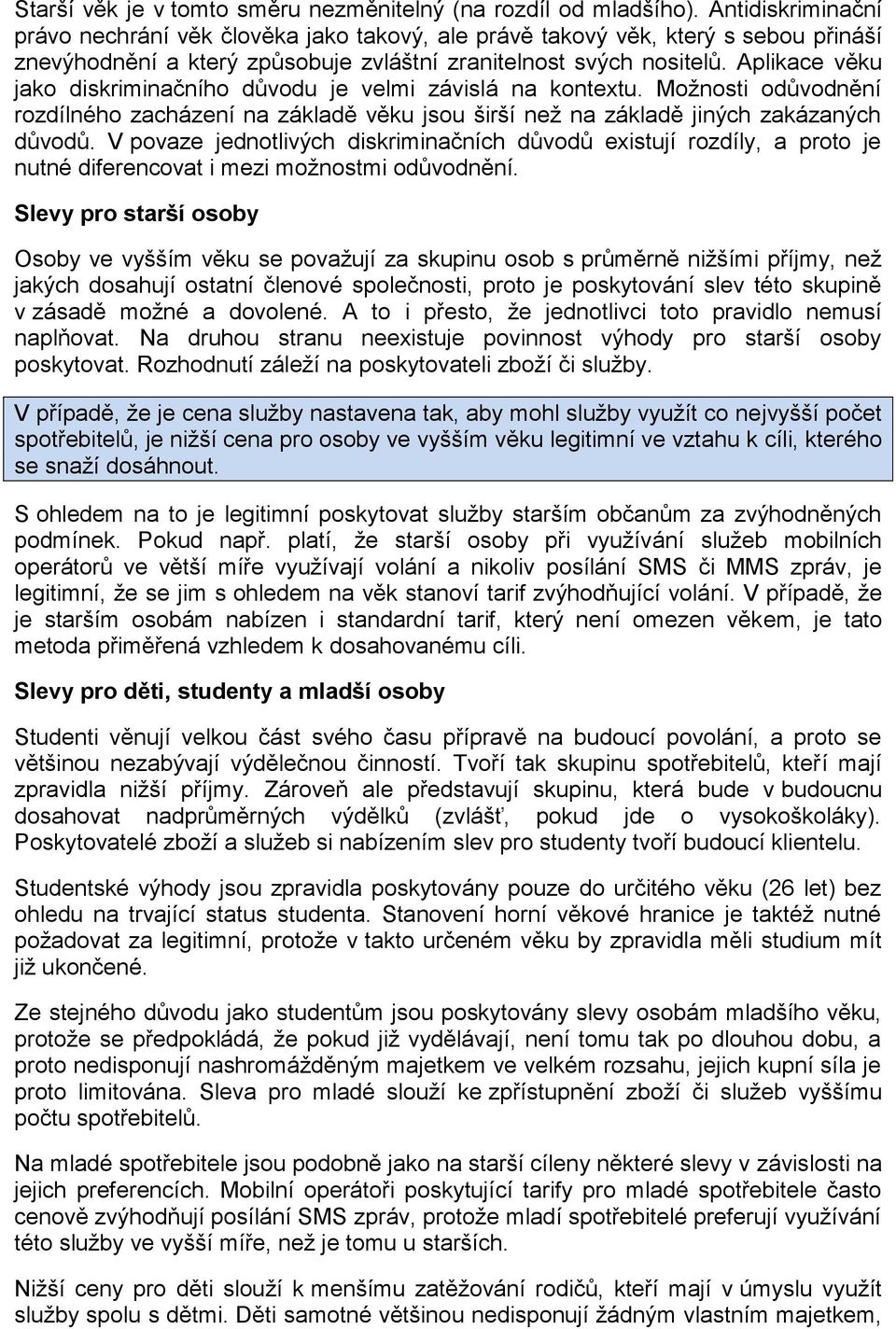 Aplikace věku jako diskriminačního důvodu je velmi závislá na kontextu. Možnosti odůvodnění rozdílného zacházení na základě věku jsou širší než na základě jiných zakázaných důvodů.