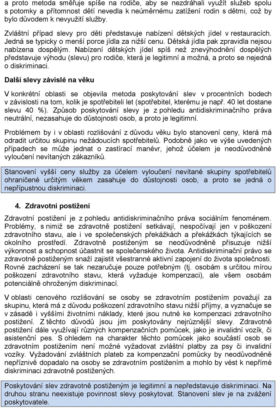 Nabízení dětských jídel spíš než znevýhodnění dospělých představuje výhodu (slevu) pro rodiče, která je legitimní a možná, a proto se nejedná o diskriminaci.