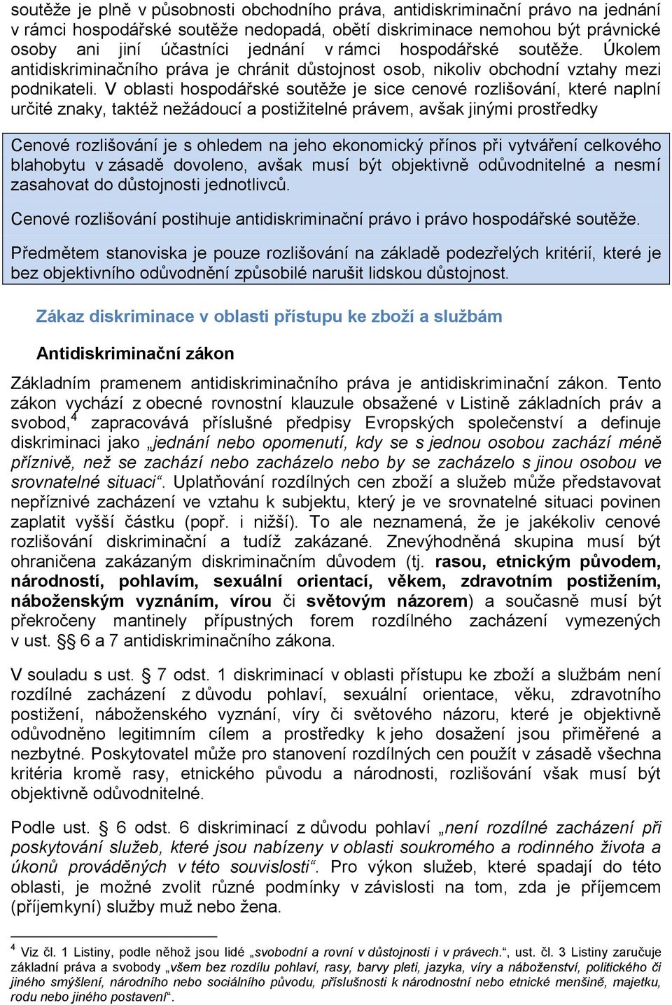 V oblasti hospodářské soutěže je sice cenové rozlišování, které naplní určité znaky, taktéž nežádoucí a postižitelné právem, avšak jinými prostředky Cenové rozlišování je s ohledem na jeho ekonomický