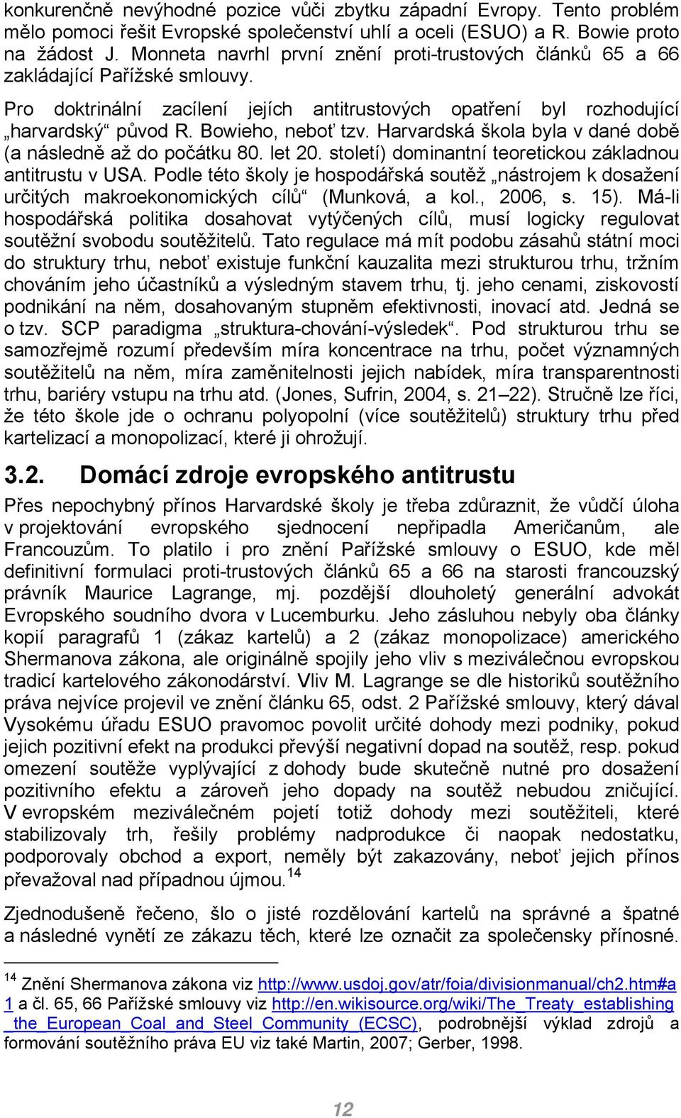 Harvardská škola byla v dané době (a následně až do počátku 80. let 20. století) dominantní teoretickou základnou antitrustu v USA.