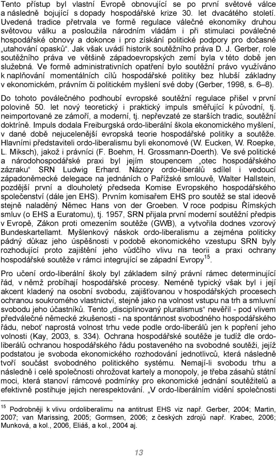 pro dočasné utahování opasků. Jak však uvádí historik soutěžního práva D. J. Gerber, role soutěžního práva ve většině západoevropských zemí byla v této době jen služebná.