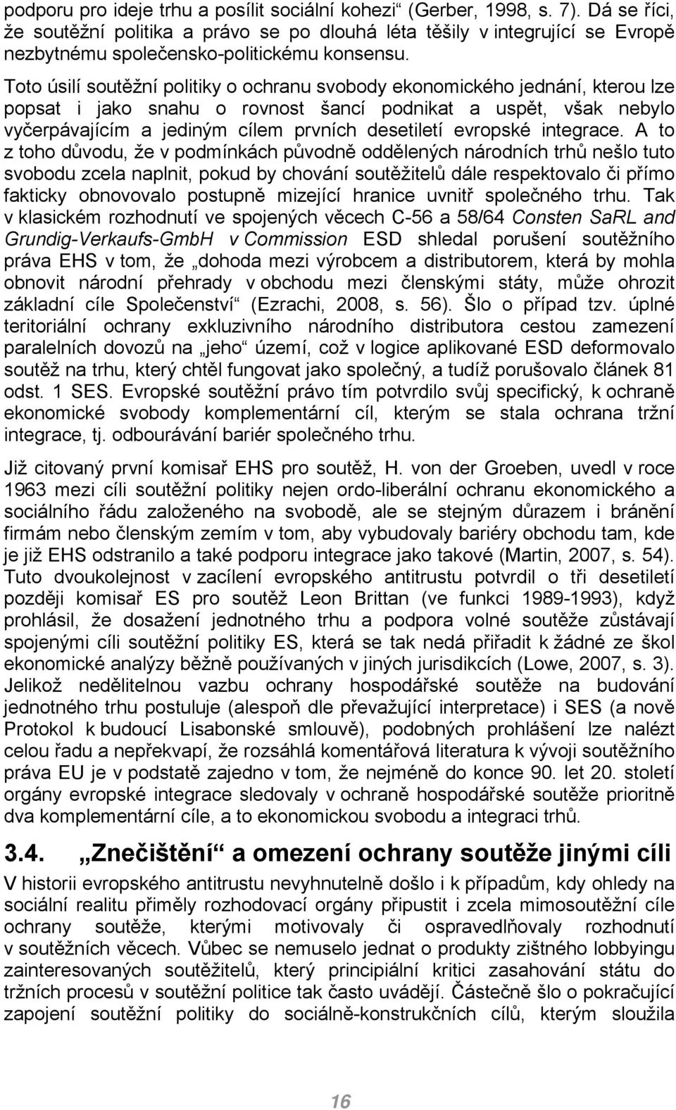 Toto úsilí soutěžní politiky o ochranu svobody ekonomického jednání, kterou lze popsat i jako snahu o rovnost šancí podnikat a uspět, však nebylo vyčerpávajícím a jediným cílem prvních desetiletí