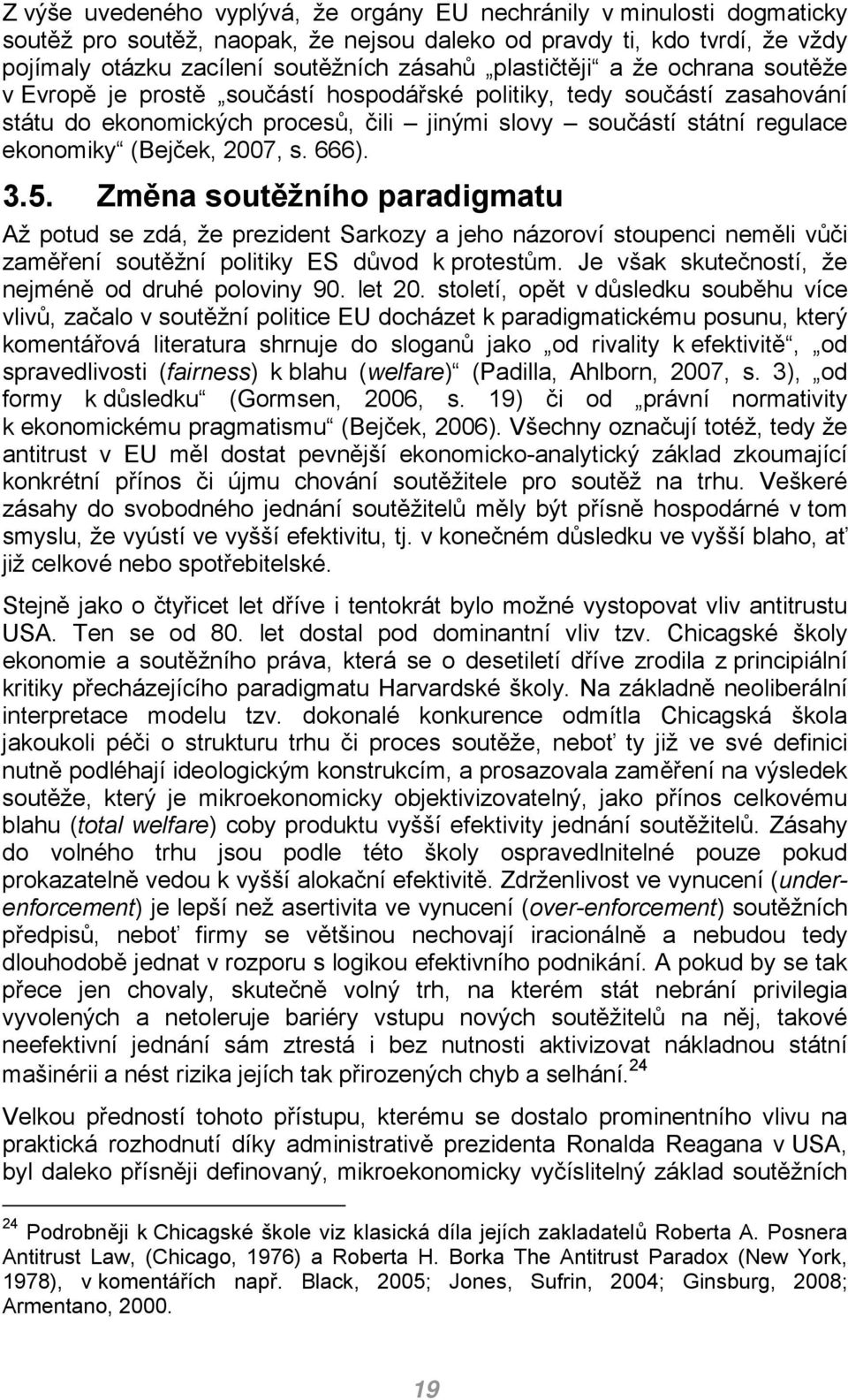 (Bejček, 2007, s. 666). 3.5. Změna soutěžního paradigmatu Až potud se zdá, že prezident Sarkozy a jeho názoroví stoupenci neměli vůči zaměření soutěžní politiky ES důvod k protestům.