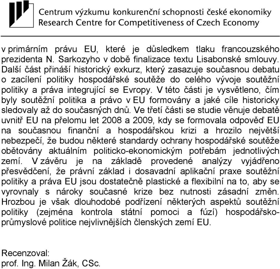 V této části je vysvětleno, čím byly soutěžní politika a právo v EU formovány a jaké cíle historicky sledovaly až do současných dnů.