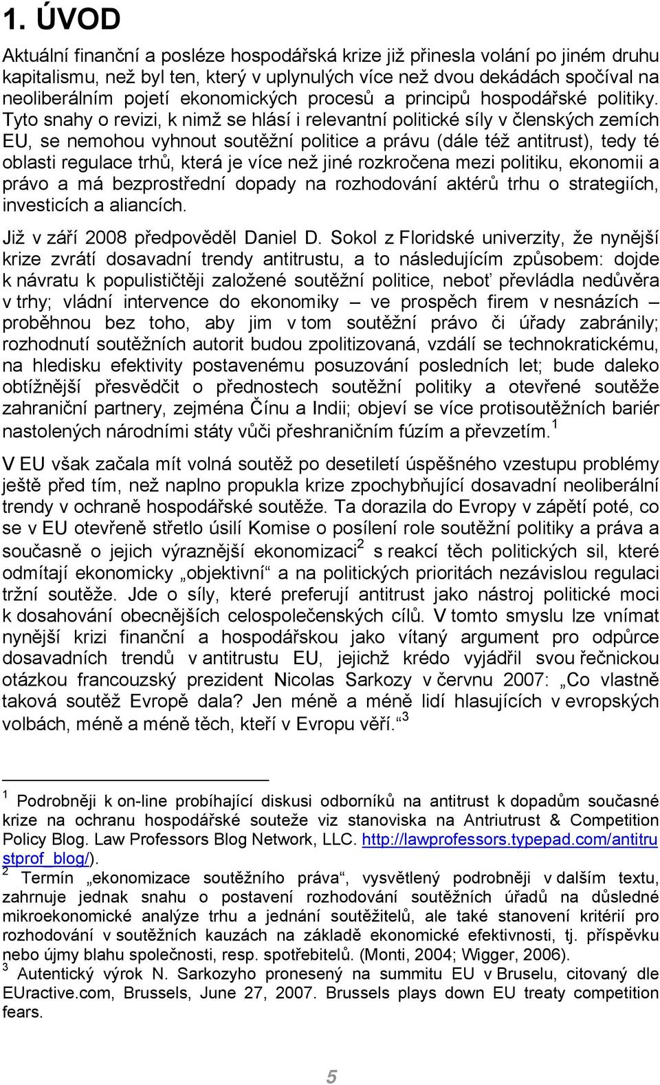 Tyto snahy o revizi, k nimž se hlásí i relevantní politické síly v členských zemích EU, se nemohou vyhnout soutěžní politice a právu (dále též antitrust), tedy té oblasti regulace trhů, která je více