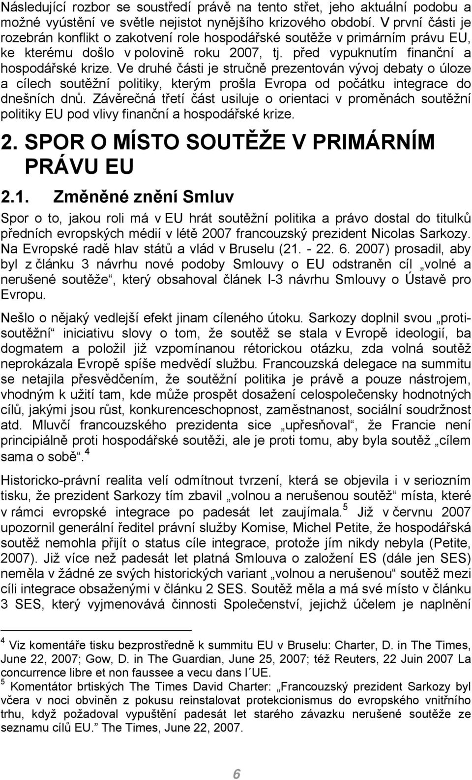 Ve druhé části je stručně prezentován vývoj debaty o úloze a cílech soutěžní politiky, kterým prošla Evropa od počátku integrace do dnešních dnů.