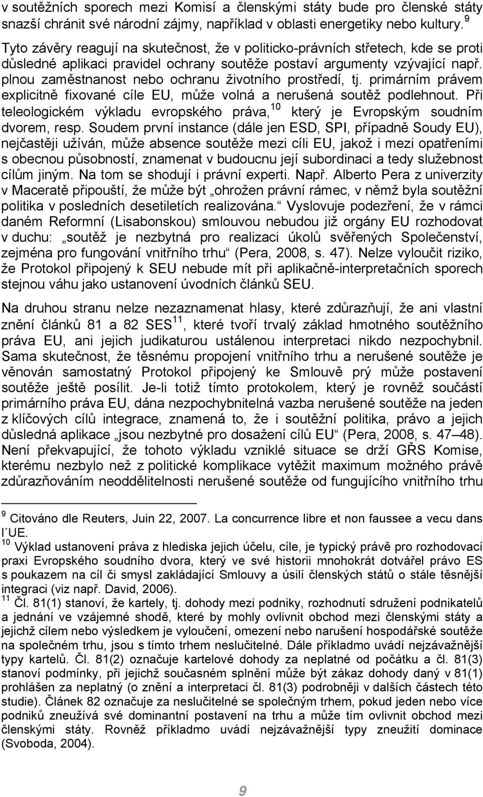 plnou zaměstnanost nebo ochranu životního prostředí, tj. primárním právem explicitně fixované cíle EU, může volná a nerušená soutěž podlehnout.