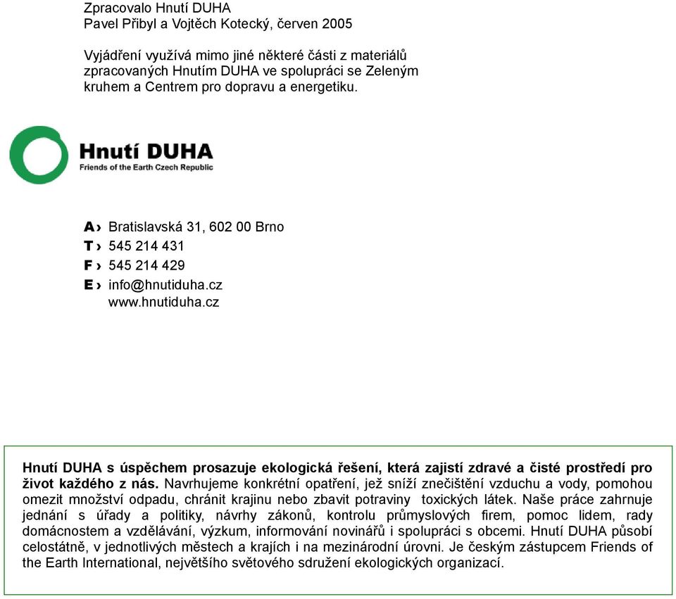 cz www.hnutiduha.cz Hnutí DUHA s úspěchem prosazuje ekologická řešení, která zajistí zdravé a čisté prostředí pro život každého z nás.