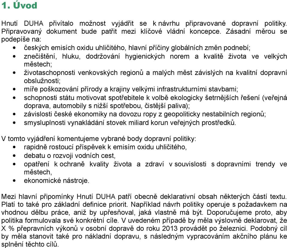 životaschopnosti venkovských regionů a malých měst závislých na kvalitní dopravní obslužnosti; míře poškozování přírody a krajiny velkými infrastrukturními stavbami; schopnosti státu motivovat