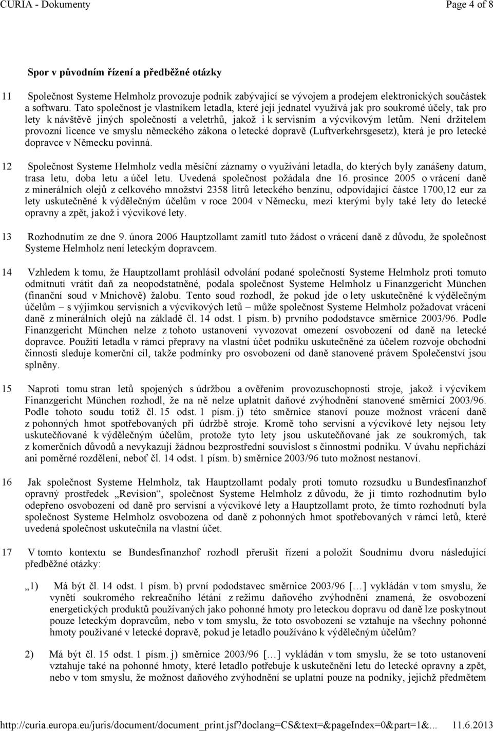 Není držitelem provozní licence ve smyslu německého zákona o letecké dopravě (Luftverkehrsgesetz), která je pro letecké dopravce v Německu povinná.