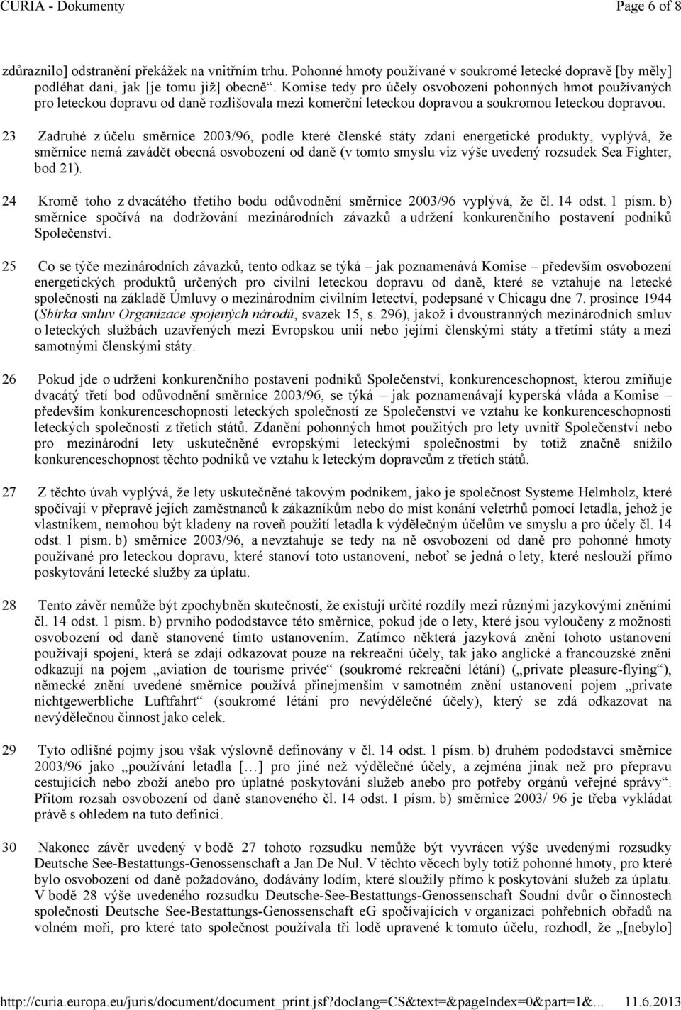 23 Zadruhé z účelu směrnice 2003/96, podle které členské státy zdaní energetické produkty, vyplývá, že směrnice nemá zavádět obecná osvobození od daně (v tomto smyslu viz výše uvedený rozsudek Sea