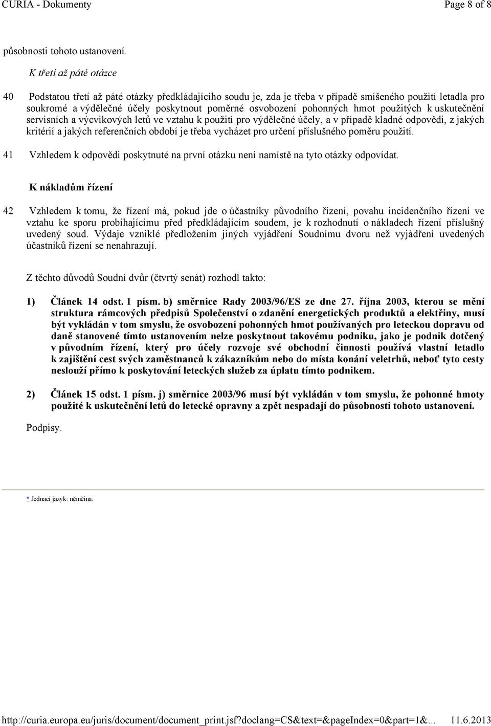 pohonných hmot použitých k uskutečnění servisních a výcvikových letů ve vztahu k použití pro výdělečné účely, a v případě kladné odpovědi, z jakých kritérií a jakých referenčních období je třeba