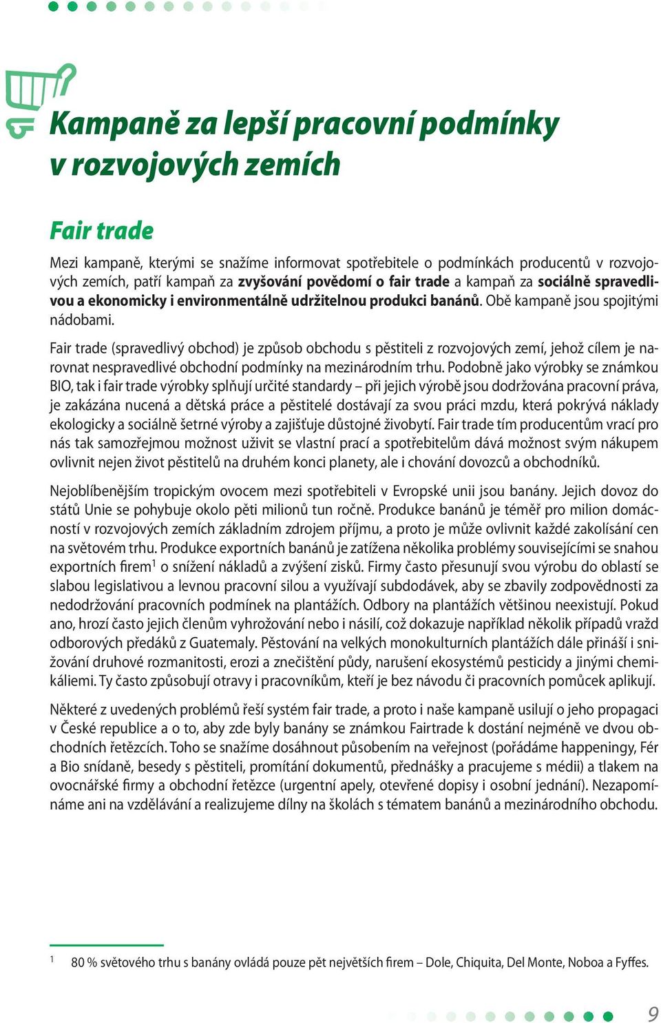 Fair trade (spravedlivý obchod) je způsob obchodu s pěstiteli z rozvojových zemí, jehož cílem je narovnat nespravedlivé obchodní podmínky na mezinárodním trhu.