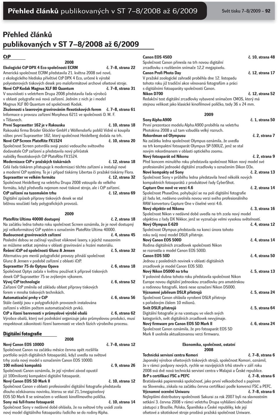 května 2008 své nové, z ekologického hlediska přívětivé CtP DPX 4 Eco, určené k výrobě polyesterových tiskových desek pro maloformátové archové ofsetové stroje. Nové CtP Kodak Magnus XLF 80 Quantum č.