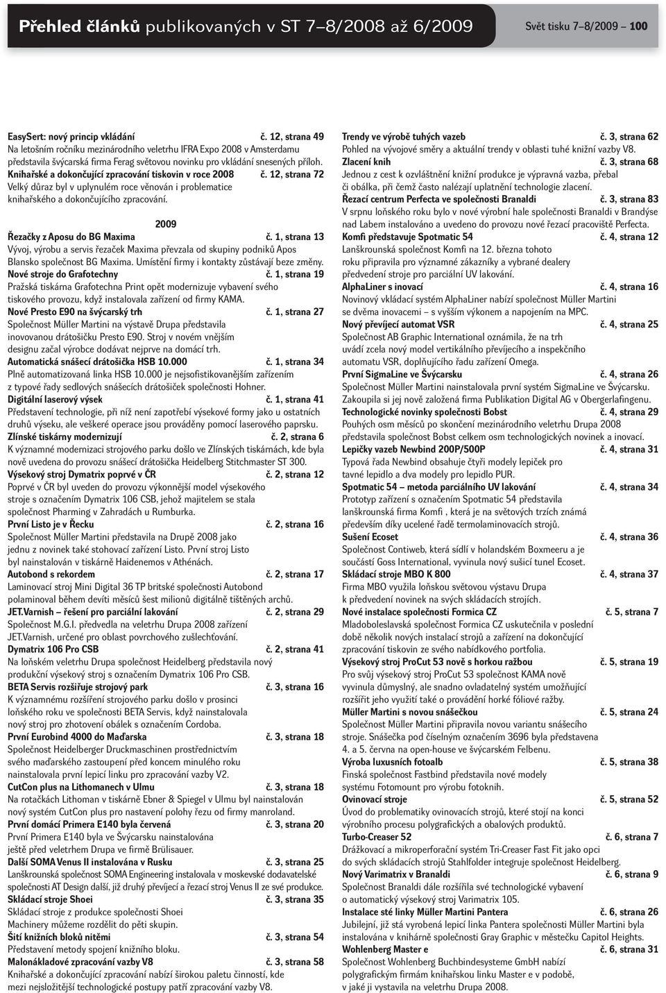 Knihařské a dokončující zpracování tiskovin v roce 2008 č. 12, strana 72 Velký důraz byl v uplynulém roce věnován i problematice knihařského a dokončujícího zpracování.