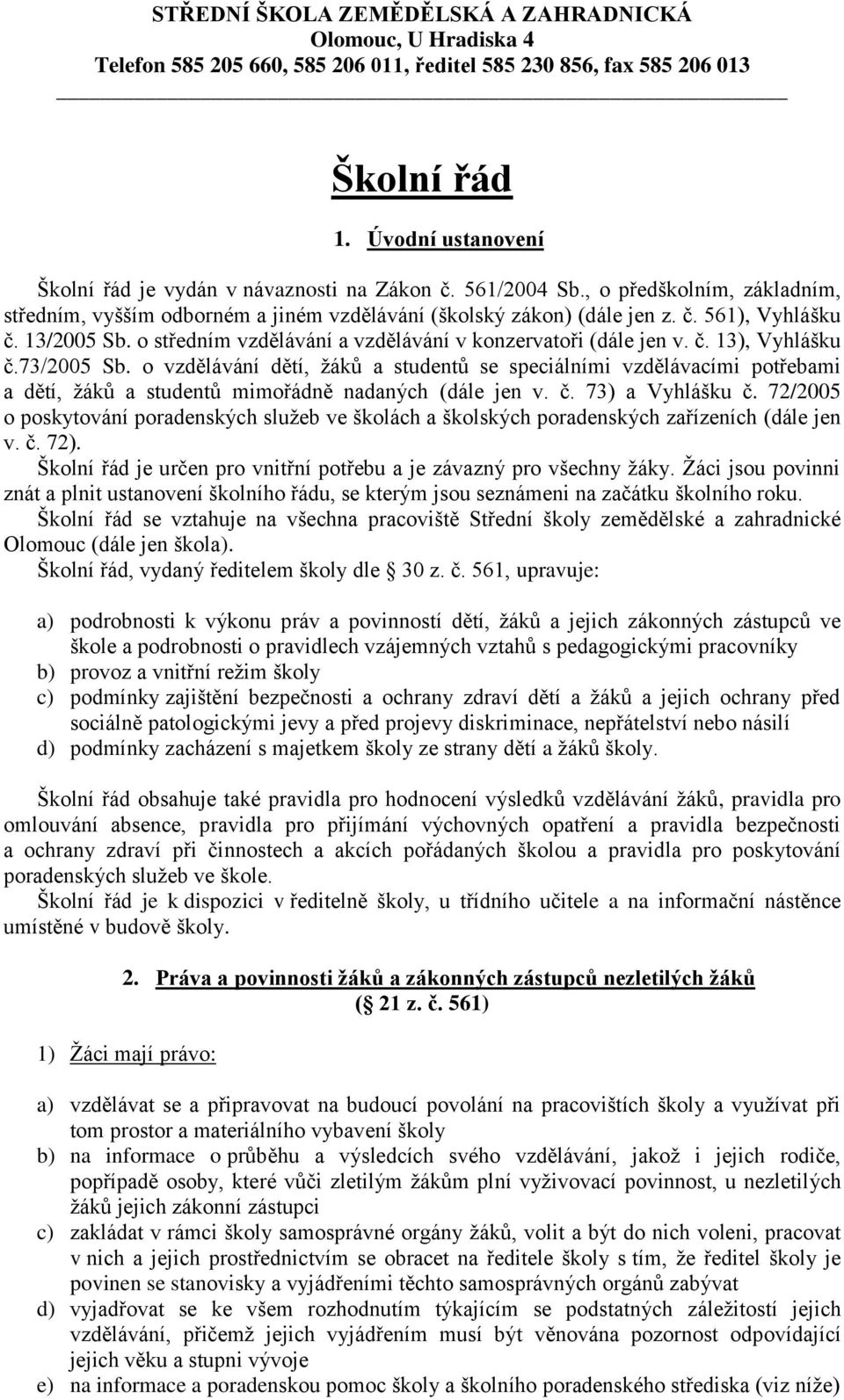 13/2005 Sb. o středním vzdělávání a vzdělávání v konzervatoři (dále jen v. č. 13), Vyhlášku č.73/2005 Sb.