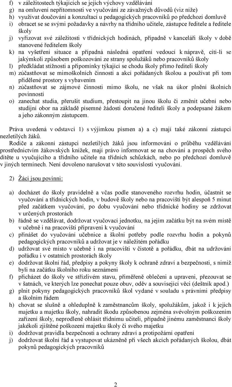 době stanovené ředitelem školy k) na vyšetření situace a případná následná opatření vedoucí k nápravě, cítí-li se jakýmkoli způsobem poškozováni ze strany spolužáků nebo pracovníků školy l)