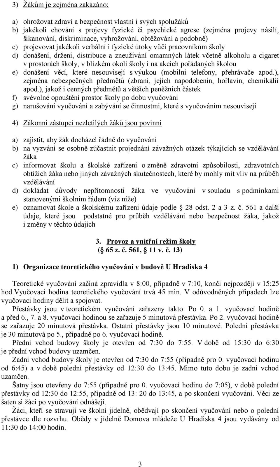 prostorách školy, v blízkém okolí školy i na akcích pořádaných školou e) donášení věcí, které nesouvisejí s výukou (mobilní telefony, přehrávače apod.