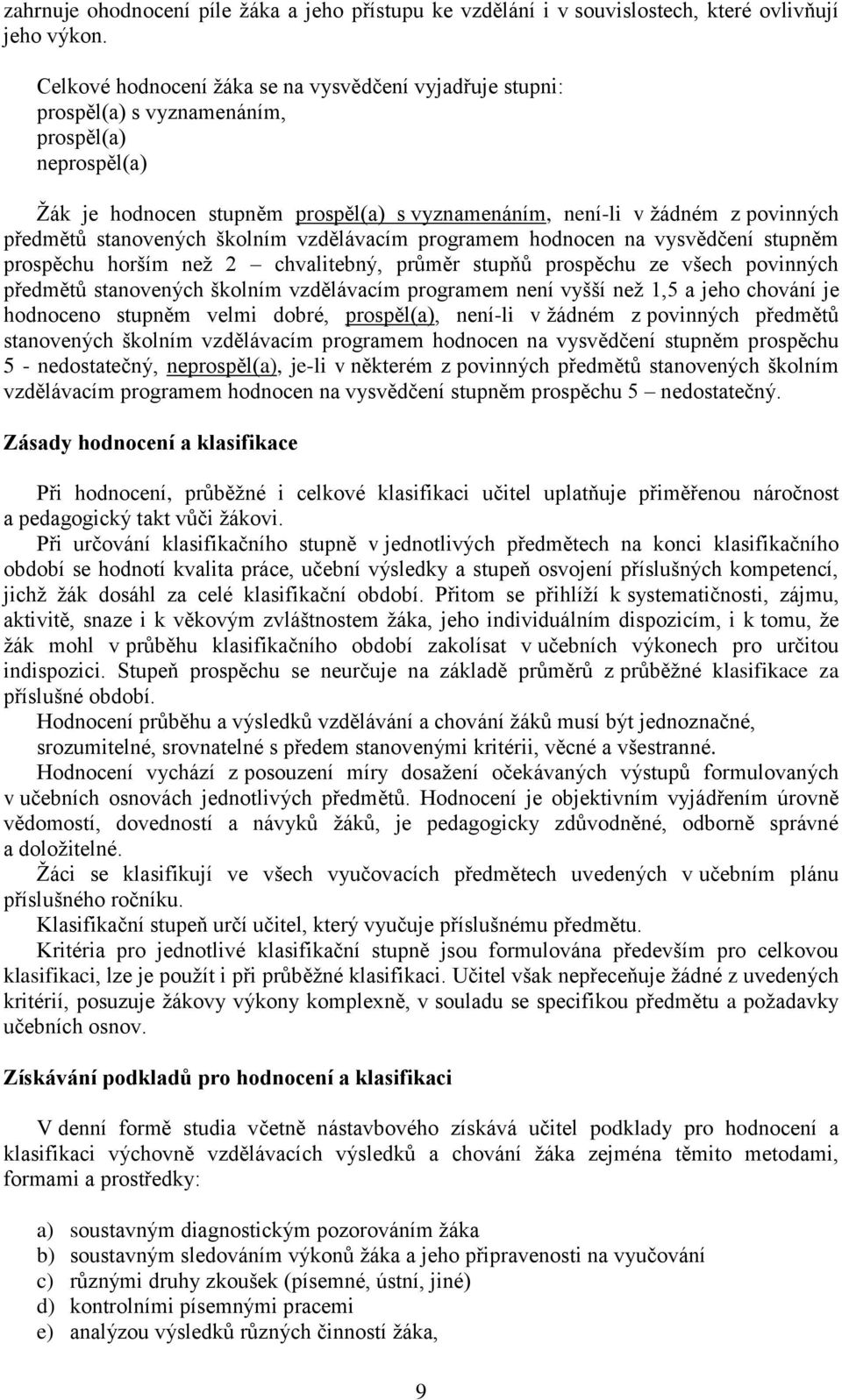 stanovených školním vzdělávacím programem hodnocen na vysvědčení stupněm prospěchu horším než 2 chvalitebný, průměr stupňů prospěchu ze všech povinných předmětů stanovených školním vzdělávacím