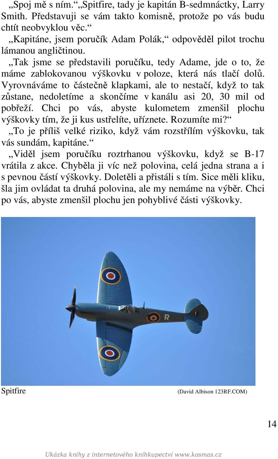 Vyrovnáváme to částečně klapkami, ale to nestačí, když to tak zůstane, nedoletíme a skončíme v kanálu asi 20, 30 mil od pobřeží.