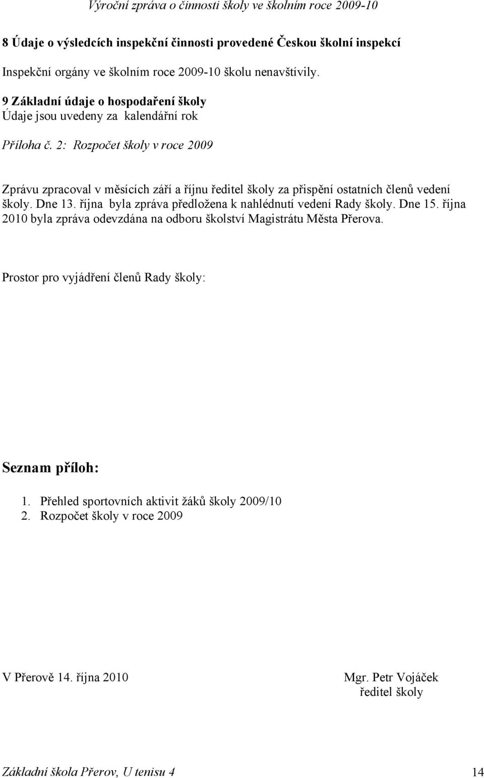 2: Rozpočet školy v roce 2009 Zprávu zpracoval v měsících září a říjnu ředitel školy za přispění ostatních členů vedení školy. Dne 13.