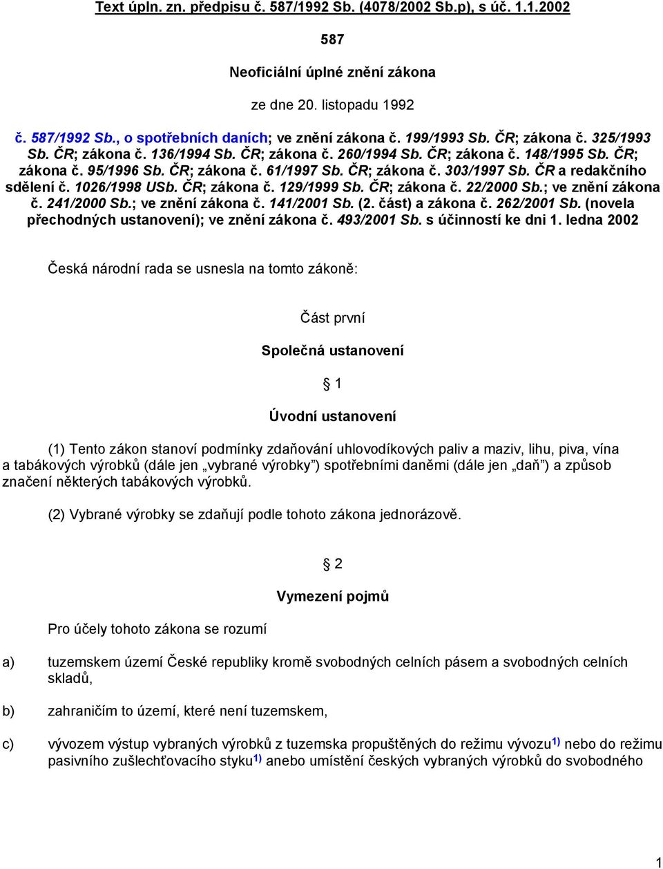 ČR a redakčního sdělení č. 1026/1998 USb. ČR; zákona č. 129/1999 Sb. ČR; zákona č. 22/2000 Sb.; ve znění zákona č. 241/2000 Sb.; ve znění zákona č. 141/2001 Sb. (2. část) a zákona č. 262/2001 Sb.