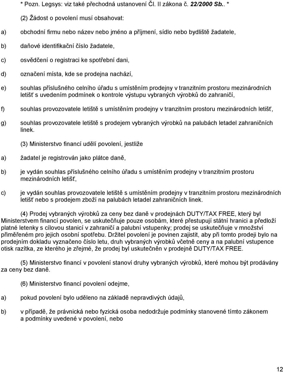spotřební dani, d) označení místa, kde se prodejna nachází, e) souhlas příslušného celního úřadu s umístěním prodejny v tranzitním prostoru mezinárodních letišť s uvedením podmínek o kontrole výstupu