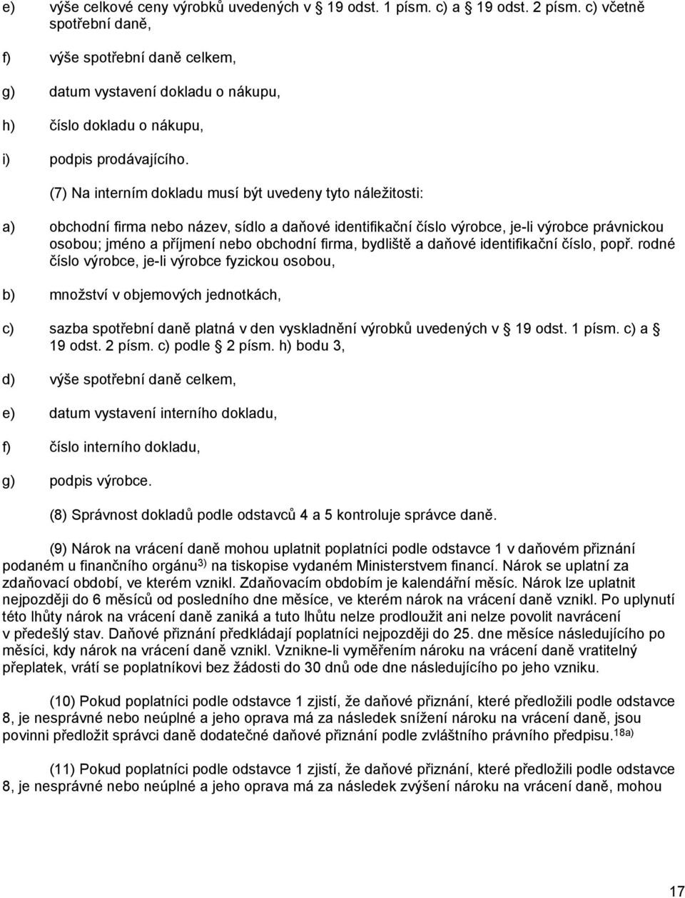 (7) Na interním dokladu musí být uvedeny tyto náležitosti: a) obchodní firma nebo název, sídlo a daňové identifikační číslo výrobce, je-li výrobce právnickou osobou; jméno a příjmení nebo obchodní