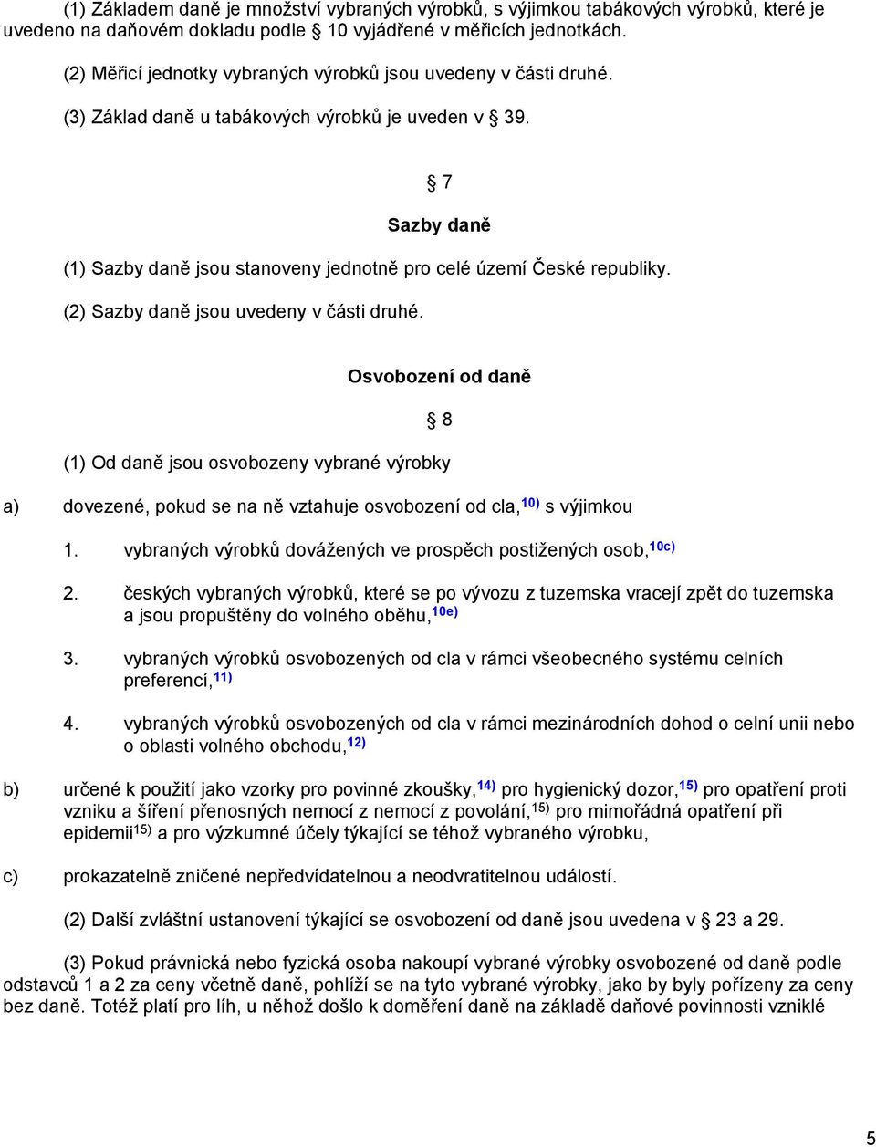 7 Sazby daně (1) Sazby daně jsou stanoveny jednotně pro celé území České republiky. (2) Sazby daně jsou uvedeny v části druhé.