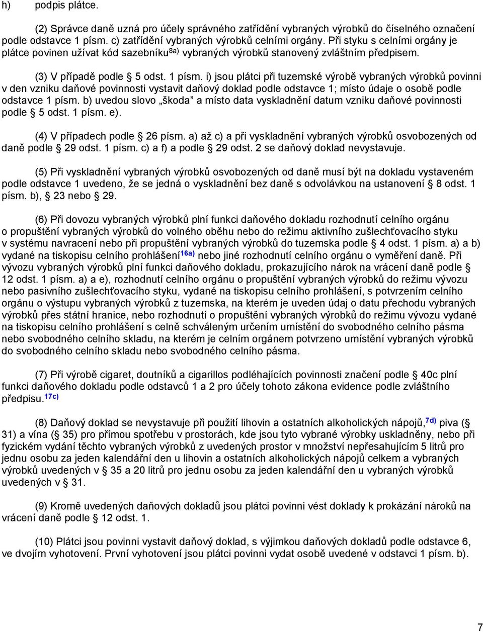 i) jsou plátci při tuzemské výrobě vybraných výrobků povinni v den vzniku daňové povinnosti vystavit daňový doklad podle odstavce 1; místo údaje o osobě podle odstavce 1 písm.