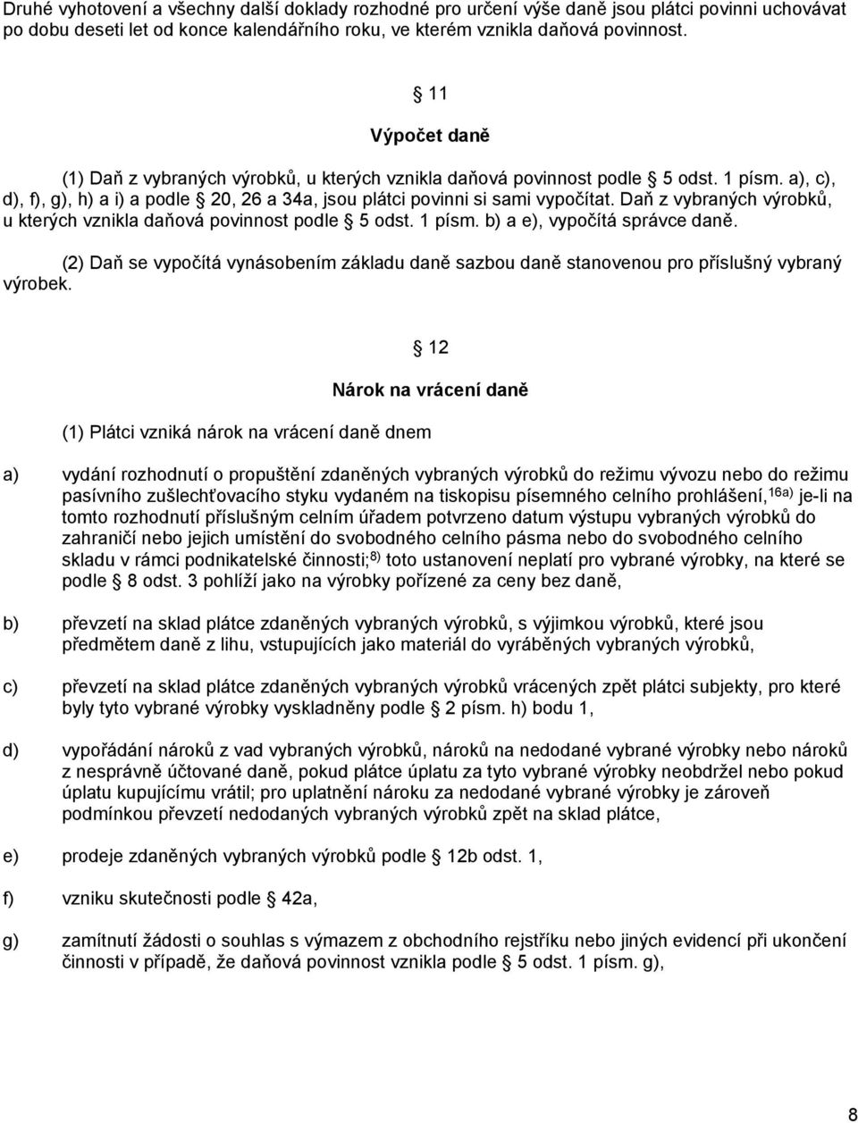 Daň z vybraných výrobků, u kterých vznikla daňová povinnost podle 5 odst. 1 písm. b) a e), vypočítá správce daně.