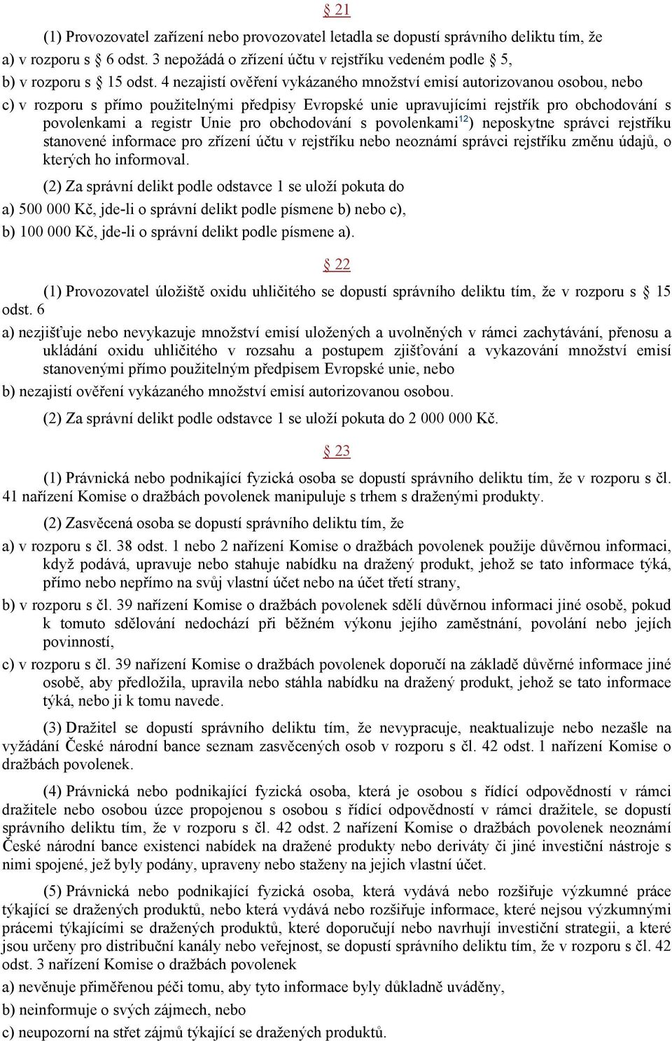 pro obchodování s povolenkami 12 ) neposkytne správci rejstříku stanovené informace pro zřízení účtu v rejstříku nebo neoznámí správci rejstříku změnu údajů, o kterých ho informoval.