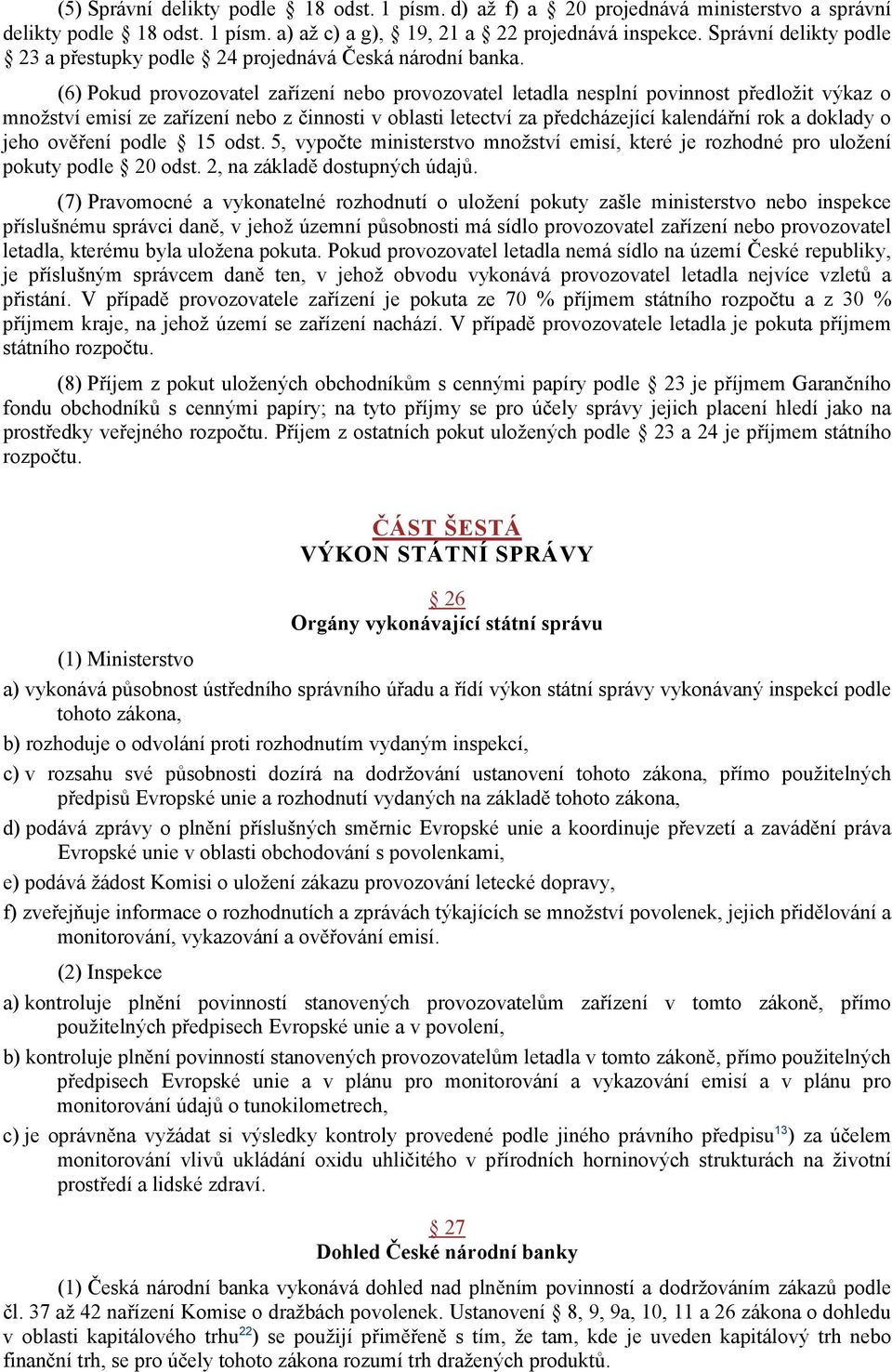 (6) Pokud provozovatel zařízení nebo provozovatel letadla nesplní povinnost předložit výkaz o množství emisí ze zařízení nebo z činnosti v oblasti letectví za předcházející kalendářní rok a doklady o