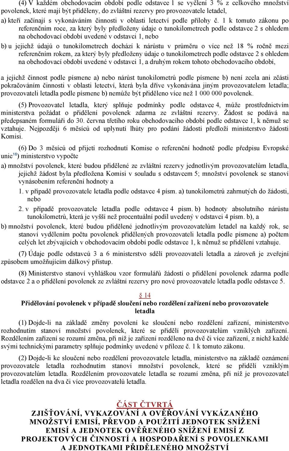 1 k tomuto zákonu po referenčním roce, za který byly předloženy údaje o tunokilometrech podle odstavce 2 s ohledem na obchodovací období uvedené v odstavci 1, nebo b) u jejichž údajů o