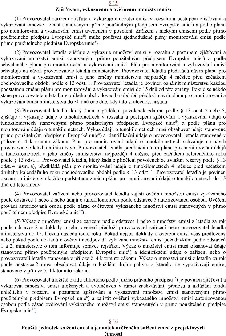 Zařízení s nízkými emisemi podle přímo použitelného předpisu Evropské unie 5 ) může používat zjednodušené plány monitorování emisí podle přímo použitelného předpisu Evropské unie 5 ).