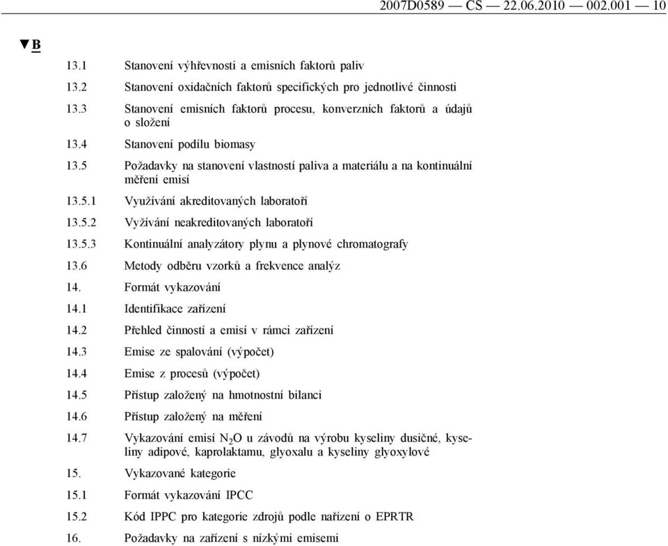 5.2 Vyžívání neakreditovaných laboratoří 13.5.3 Kontinuální analyzátory plynu a plynové chromatografy 13.6 Metody odběru vzorků a frekvence analýz 14. Formát vykazování 14.1 Identifikace zařízení 14.