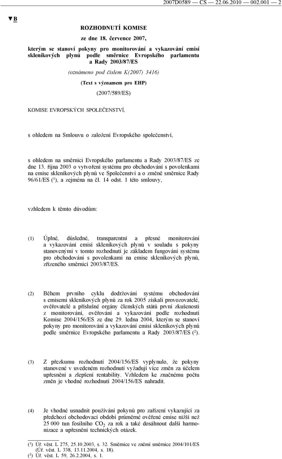 významem pro EHP) (2007/589/ES) KOMISE EVROPSKÝCH SPOLEČENSTVÍ, s ohledem na Smlouvu o založení Evropského společenství, s ohledem na směrnici Evropského parlamentu a Rady 2003/87/ES ze dne 13.