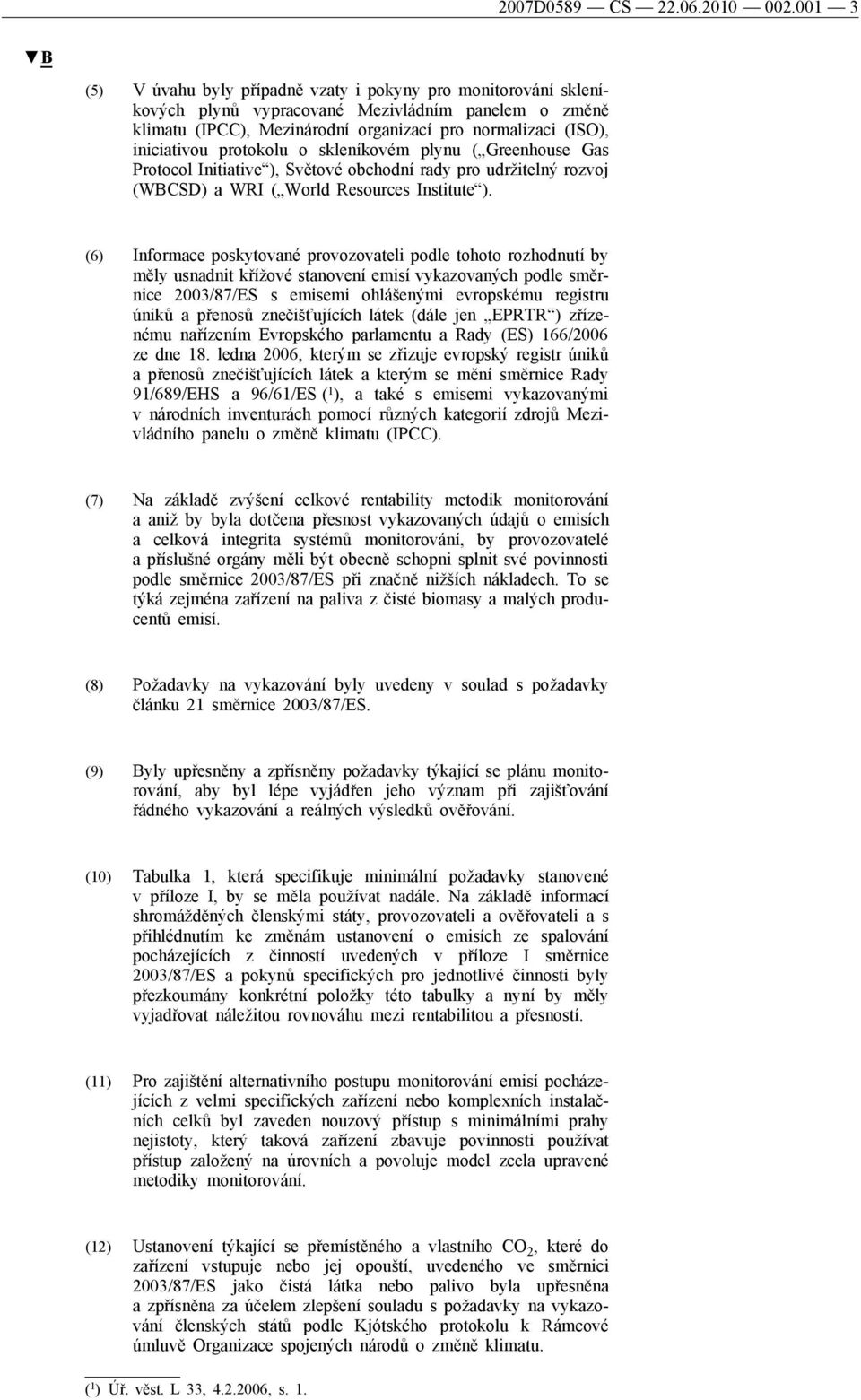 protokolu o skleníkovém plynu ( Greenhouse Gas Protocol Initiative ), Světové obchodní rady pro udržitelný rozvoj (WBCSD) a WRI ( World Resources Institute ).